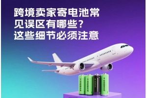跨境賣家寄電池常見誤區有哪些？這些細節必須注意