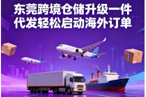 東莞跨境倉儲升級一件代發(fā)輕松啟動海外訂單