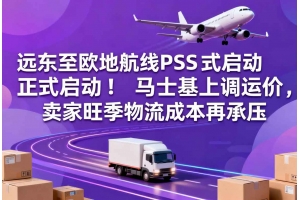 遠東至歐地航線PSS正式啟動！馬士基上調運價，賣家旺季物流成本再承壓