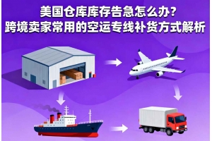 美國倉庫庫存告急怎么辦？跨境賣家常用的空運專線補貨方式解析