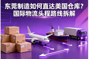 東莞制造如何直達(dá)美國倉庫？國際物流頭程路線拆解