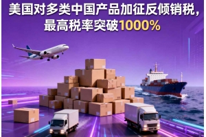 美國對多類中國產(chǎn)品加征反傾銷稅，最高稅率突破1000%