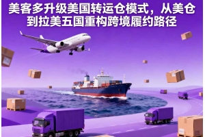 美客多升級美國轉(zhuǎn)運(yùn)倉模式，從美倉到拉美五國重構(gòu)跨境履約路徑