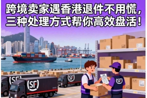 跨境賣家遇香港退件不用慌，三種處理方式幫你高效盤活！